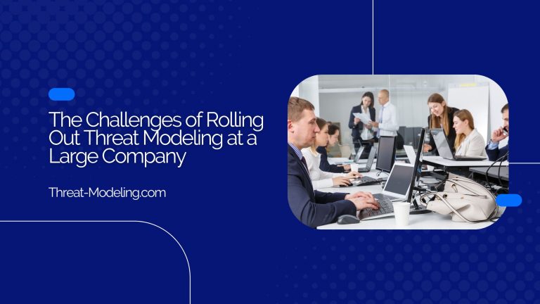 The Challenges of Rolling Out Threat Modeling at a Large Company